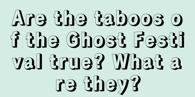 Are the taboos of the Ghost Festival true? What are they?