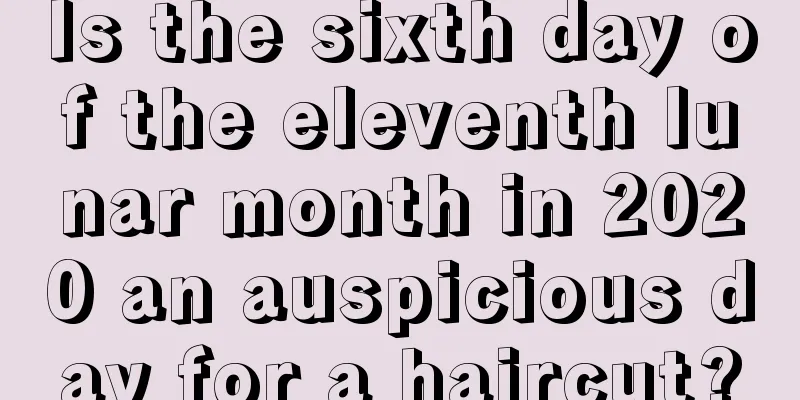 Is the sixth day of the eleventh lunar month in 2020 an auspicious day for a haircut?