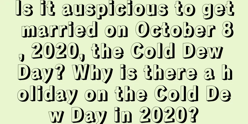 Is it auspicious to get married on October 8, 2020, the Cold Dew Day? Why is there a holiday on the Cold Dew Day in 2020?