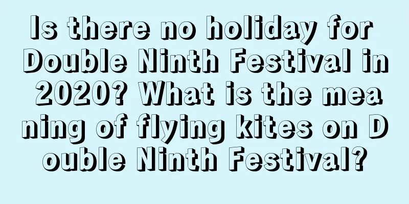 Is there no holiday for Double Ninth Festival in 2020? What is the meaning of flying kites on Double Ninth Festival?