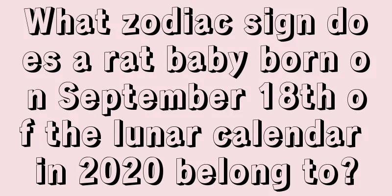 What zodiac sign does a rat baby born on September 18th of the lunar calendar in 2020 belong to?