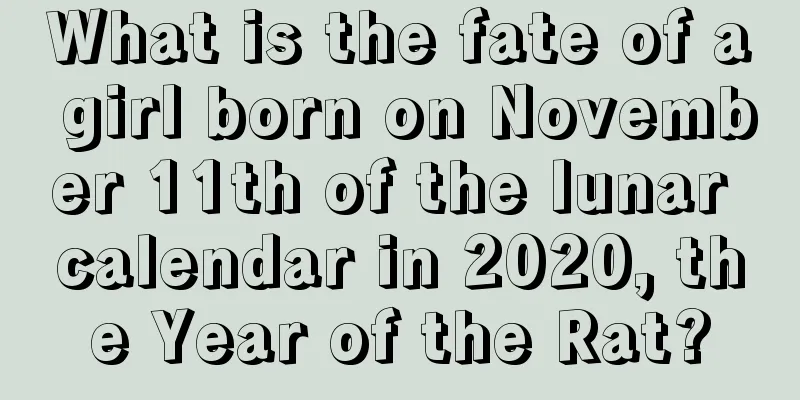 What is the fate of a girl born on November 11th of the lunar calendar in 2020, the Year of the Rat?