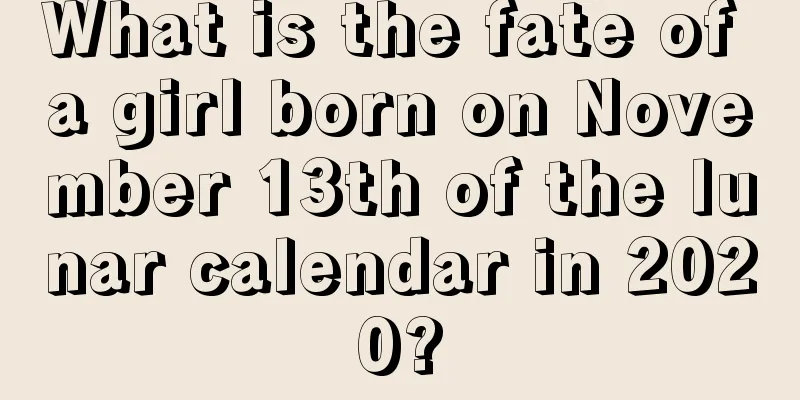 What is the fate of a girl born on November 13th of the lunar calendar in 2020?