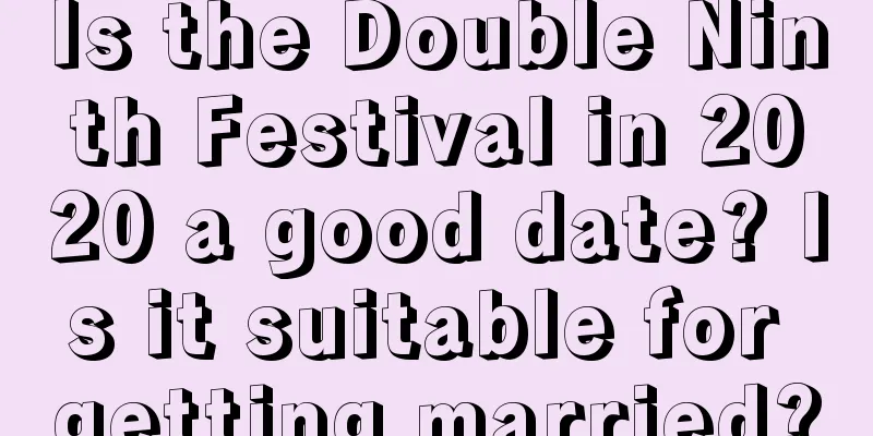 Is the Double Ninth Festival in 2020 a good date? Is it suitable for getting married?