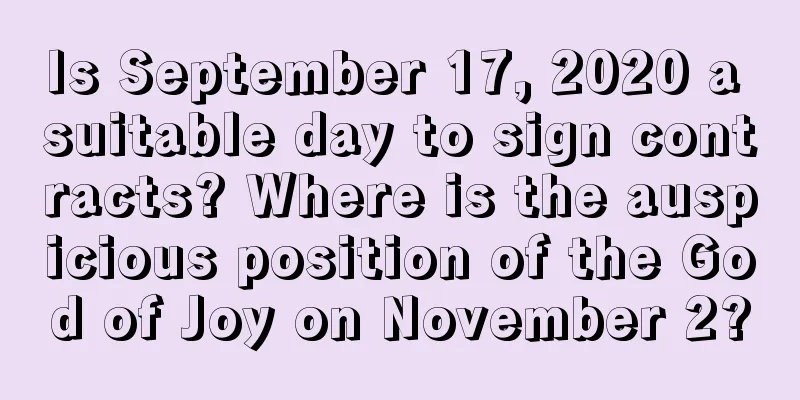 Is September 17, 2020 a suitable day to sign contracts? Where is the auspicious position of the God of Joy on November 2?