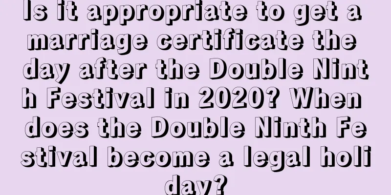 Is it appropriate to get a marriage certificate the day after the Double Ninth Festival in 2020? When does the Double Ninth Festival become a legal holiday?
