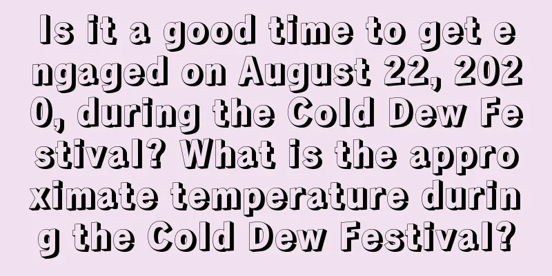 Is it a good time to get engaged on August 22, 2020, during the Cold Dew Festival? What is the approximate temperature during the Cold Dew Festival?