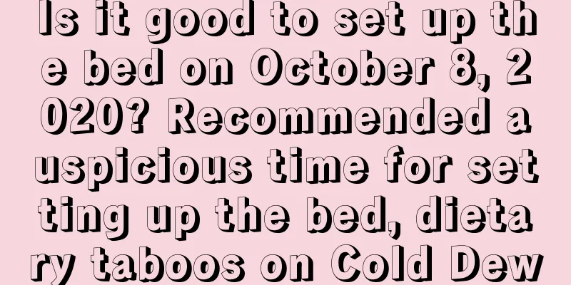 Is it good to set up the bed on October 8, 2020? Recommended auspicious time for setting up the bed, dietary taboos on Cold Dew
