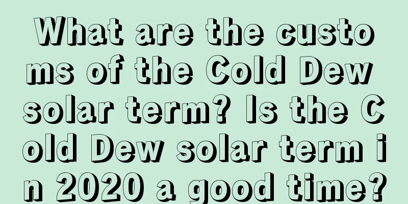 What are the customs of the Cold Dew solar term? Is the Cold Dew solar term in 2020 a good time?