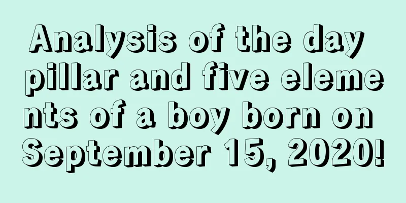 Analysis of the day pillar and five elements of a boy born on September 15, 2020!