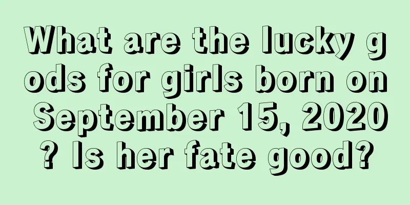 What are the lucky gods for girls born on September 15, 2020? Is her fate good?