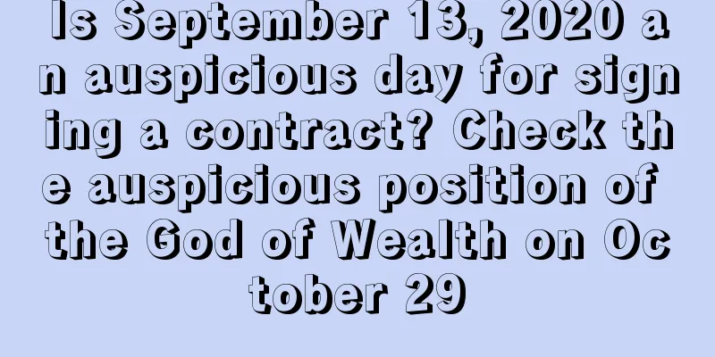 Is September 13, 2020 an auspicious day for signing a contract? Check the auspicious position of the God of Wealth on October 29