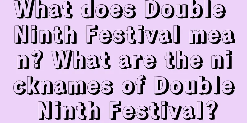 What does Double Ninth Festival mean? What are the nicknames of Double Ninth Festival?