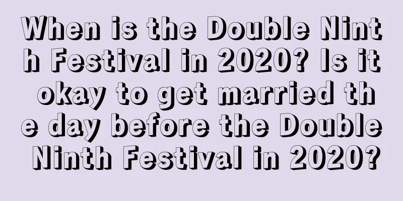 When is the Double Ninth Festival in 2020? Is it okay to get married the day before the Double Ninth Festival in 2020?