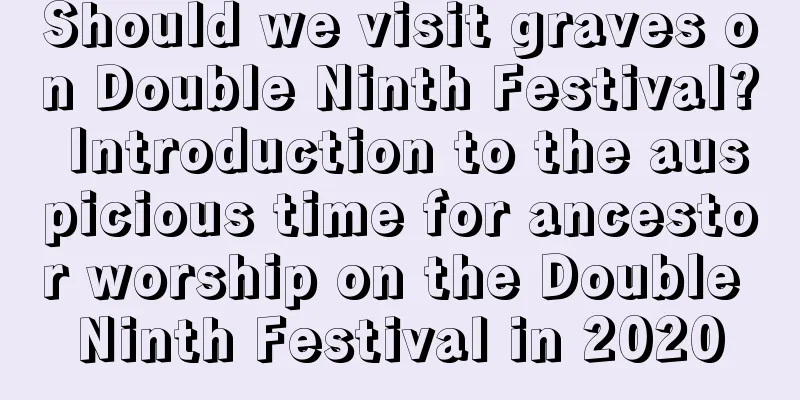 Should we visit graves on Double Ninth Festival? Introduction to the auspicious time for ancestor worship on the Double Ninth Festival in 2020