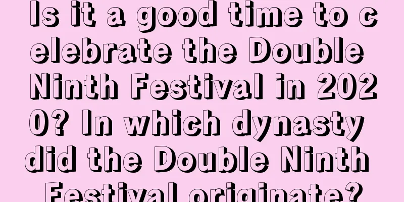 Is it a good time to celebrate the Double Ninth Festival in 2020? In which dynasty did the Double Ninth Festival originate?