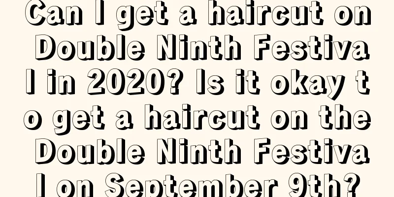 Can I get a haircut on Double Ninth Festival in 2020? Is it okay to get a haircut on the Double Ninth Festival on September 9th?