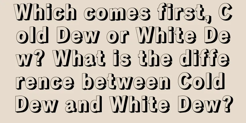 Which comes first, Cold Dew or White Dew? What is the difference between Cold Dew and White Dew?