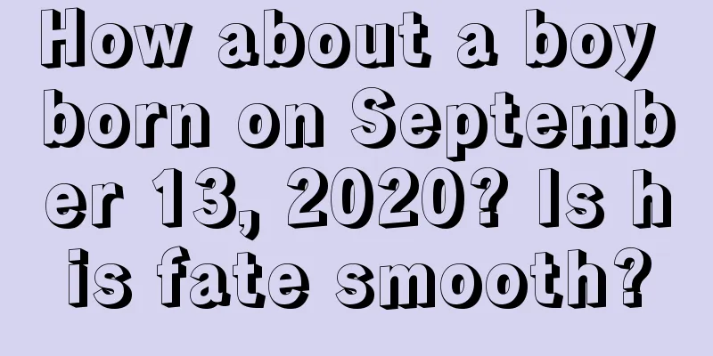 How about a boy born on September 13, 2020? Is his fate smooth?