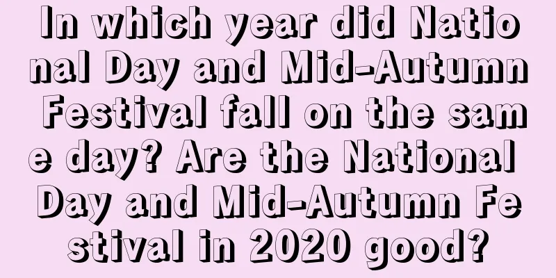 In which year did National Day and Mid-Autumn Festival fall on the same day? Are the National Day and Mid-Autumn Festival in 2020 good?