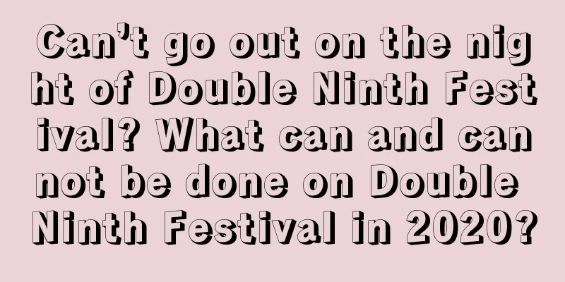 Can’t go out on the night of Double Ninth Festival? What can and cannot be done on Double Ninth Festival in 2020?