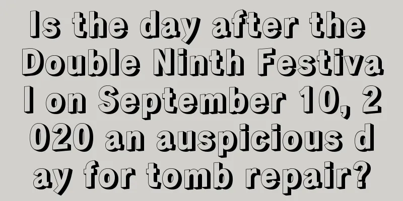 Is the day after the Double Ninth Festival on September 10, 2020 an auspicious day for tomb repair?