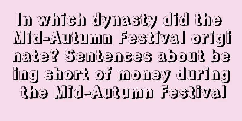 In which dynasty did the Mid-Autumn Festival originate? Sentences about being short of money during the Mid-Autumn Festival