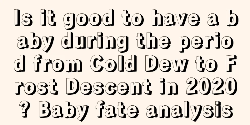 Is it good to have a baby during the period from Cold Dew to Frost Descent in 2020? Baby fate analysis