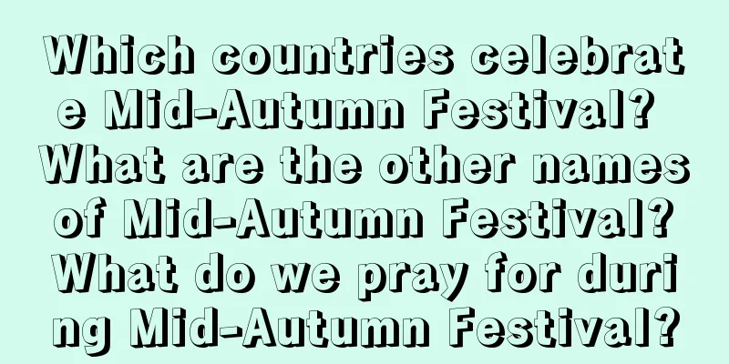 Which countries celebrate Mid-Autumn Festival? What are the other names of Mid-Autumn Festival? What do we pray for during Mid-Autumn Festival?