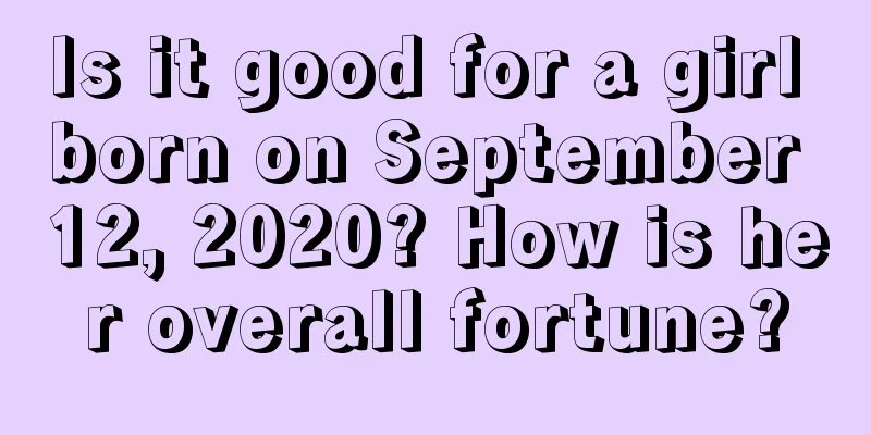 Is it good for a girl born on September 12, 2020? How is her overall fortune?
