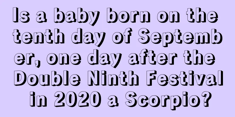 Is a baby born on the tenth day of September, one day after the Double Ninth Festival in 2020 a Scorpio?