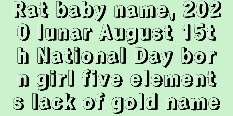 Rat baby name, 2020 lunar August 15th National Day born girl five elements lack of gold name
