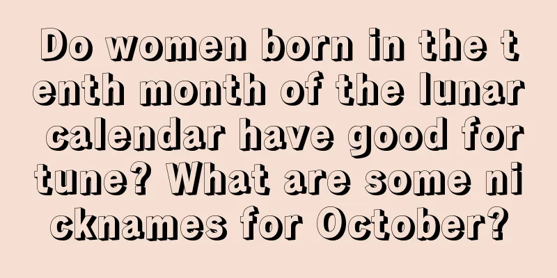 Do women born in the tenth month of the lunar calendar have good fortune? What are some nicknames for October?