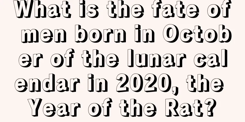 What is the fate of men born in October of the lunar calendar in 2020, the Year of the Rat?