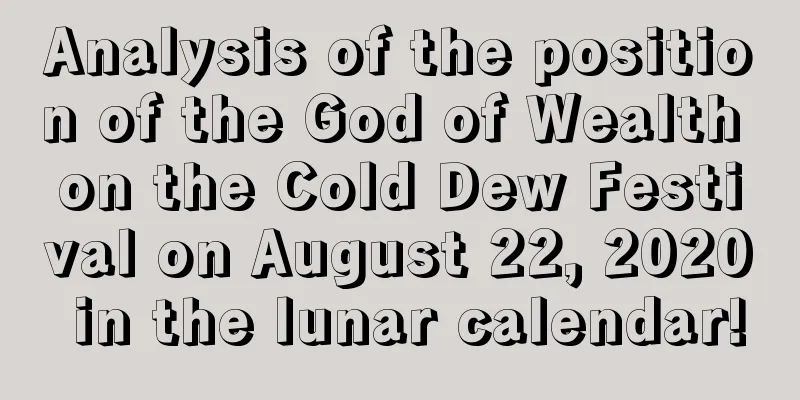 Analysis of the position of the God of Wealth on the Cold Dew Festival on August 22, 2020 in the lunar calendar!