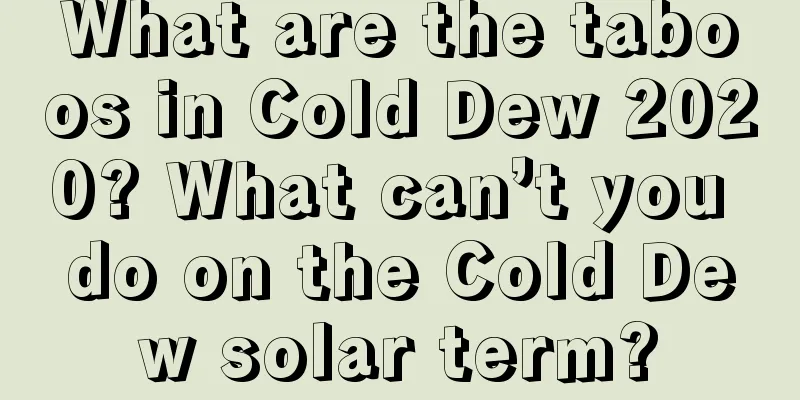 What are the taboos in Cold Dew 2020? What can’t you do on the Cold Dew solar term?