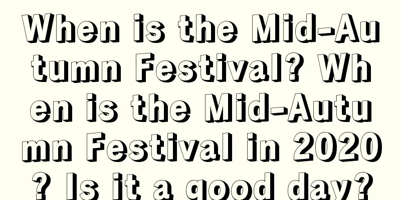 When is the Mid-Autumn Festival? When is the Mid-Autumn Festival in 2020? Is it a good day?