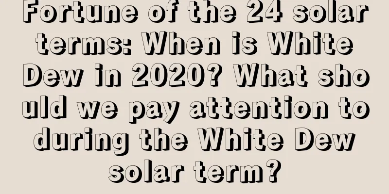 Fortune of the 24 solar terms: When is White Dew in 2020? What should we pay attention to during the White Dew solar term?