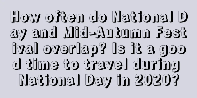 How often do National Day and Mid-Autumn Festival overlap? Is it a good time to travel during National Day in 2020?