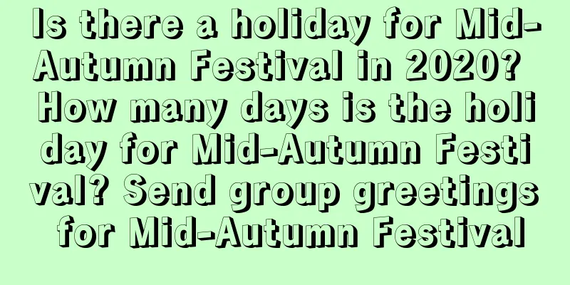 Is there a holiday for Mid-Autumn Festival in 2020? How many days is the holiday for Mid-Autumn Festival? Send group greetings for Mid-Autumn Festival