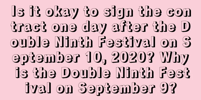 Is it okay to sign the contract one day after the Double Ninth Festival on September 10, 2020? Why is the Double Ninth Festival on September 9?