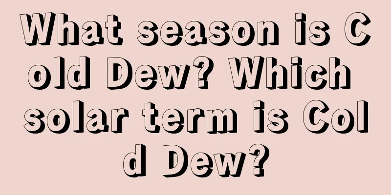 What season is Cold Dew? Which solar term is Cold Dew?