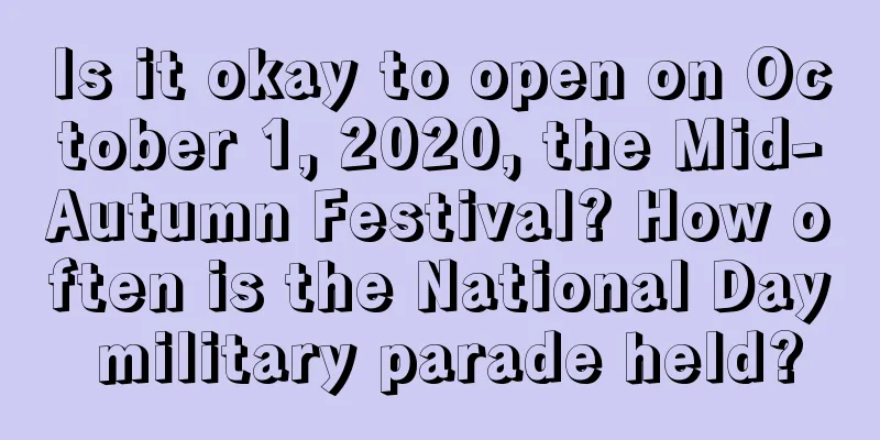 Is it okay to open on October 1, 2020, the Mid-Autumn Festival? How often is the National Day military parade held?