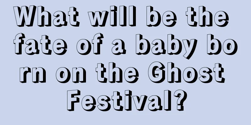 What will be the fate of a baby born on the Ghost Festival?