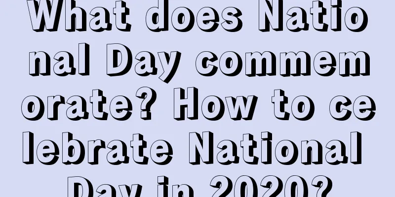 What does National Day commemorate? How to celebrate National Day in 2020?