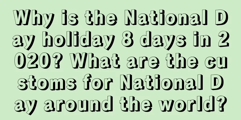 Why is the National Day holiday 8 days in 2020? What are the customs for National Day around the world?
