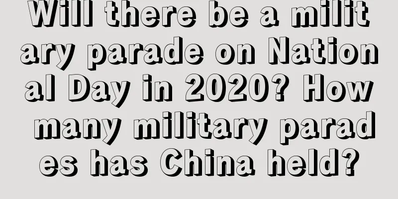 Will there be a military parade on National Day in 2020? How many military parades has China held?