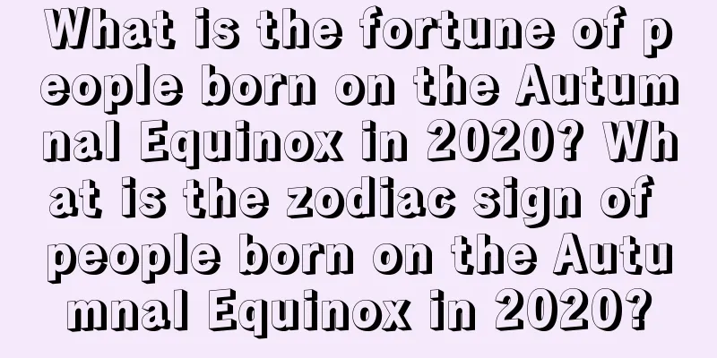 What is the fortune of people born on the Autumnal Equinox in 2020? What is the zodiac sign of people born on the Autumnal Equinox in 2020?