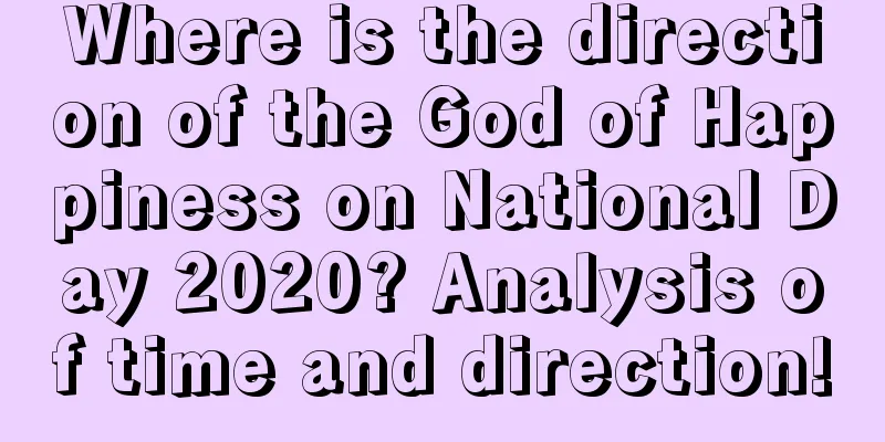 Where is the direction of the God of Happiness on National Day 2020? Analysis of time and direction!