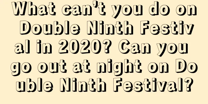What can’t you do on Double Ninth Festival in 2020? Can you go out at night on Double Ninth Festival?